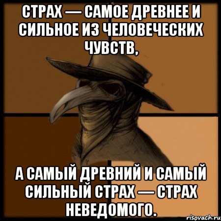 Страх — самое древнее и сильное из человеческих чувств, а самый древний и самый сильный страх — страх неведомого.