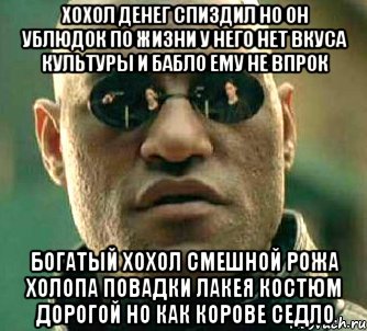 Хохол денег спиздил но он ублюдок по жизни у него нет вкуса культуры и бабло ему не впрок Богатый хохол смешной рожа холопа повадки лакея костюм дорогой но как корове седло, Мем  а что если я скажу тебе