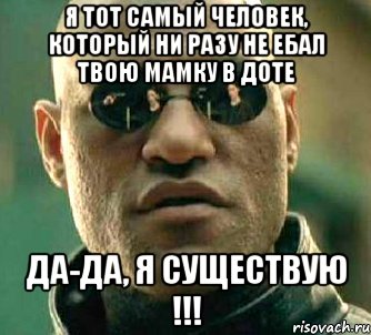 Я тот самый человек, который ни разу не ебал твою мамку в доте Да-да, я существую !!!, Мем  а что если я скажу тебе