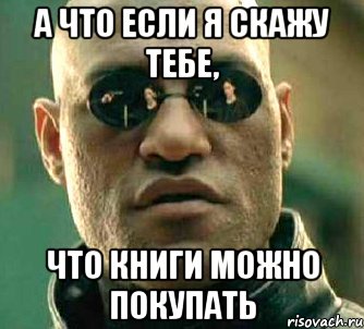 а что если я скажу тебе, что книги можно покупать, Мем  а что если я скажу тебе