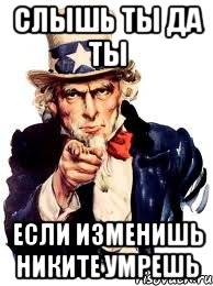 Слышь ты да ты Если изменишь никите умрешь, Мем а ты