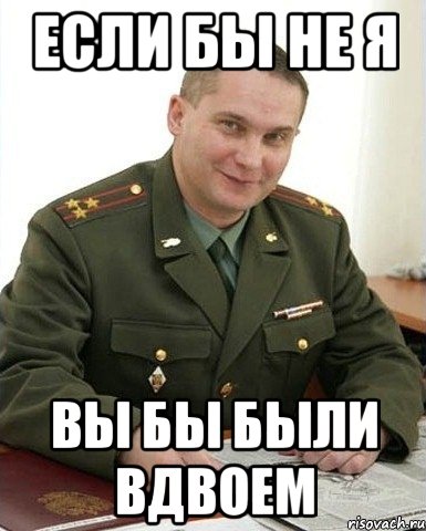 если бы не я вы бы были вдвоем, Мем Военком (полковник)