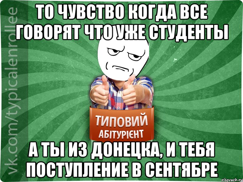 То чувство когда все говорят что уже студенты А ты из донецка, и тебя поступление в сентябре, Мем абтура1