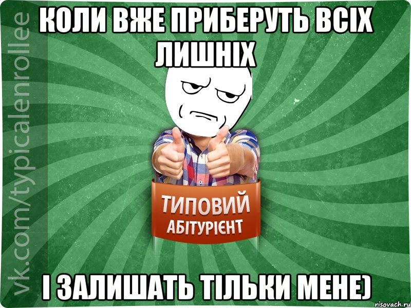 коли вже приберуть всіх лишніх і залишать тільки мене)