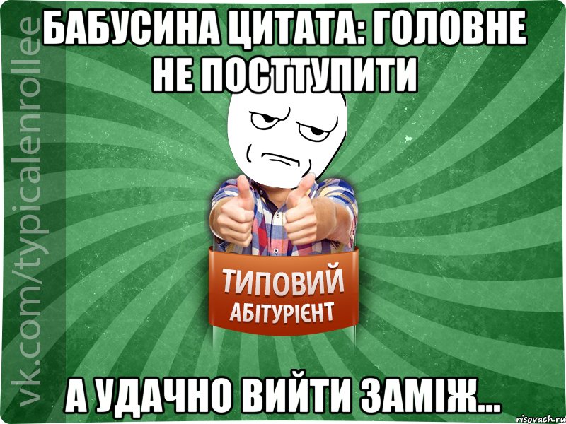 Бабусина цитата: Головне не посттупити а удачно вийти заміж..., Мем абтура1