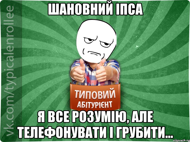 Шановний ІПСА Я все розумію, але телефонувати і грубити..., Мем абтура1