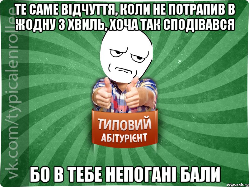 те саме відчуття, коли не потрапив в жодну з хвиль, хоча так сподівався бо в тебе непогані бали