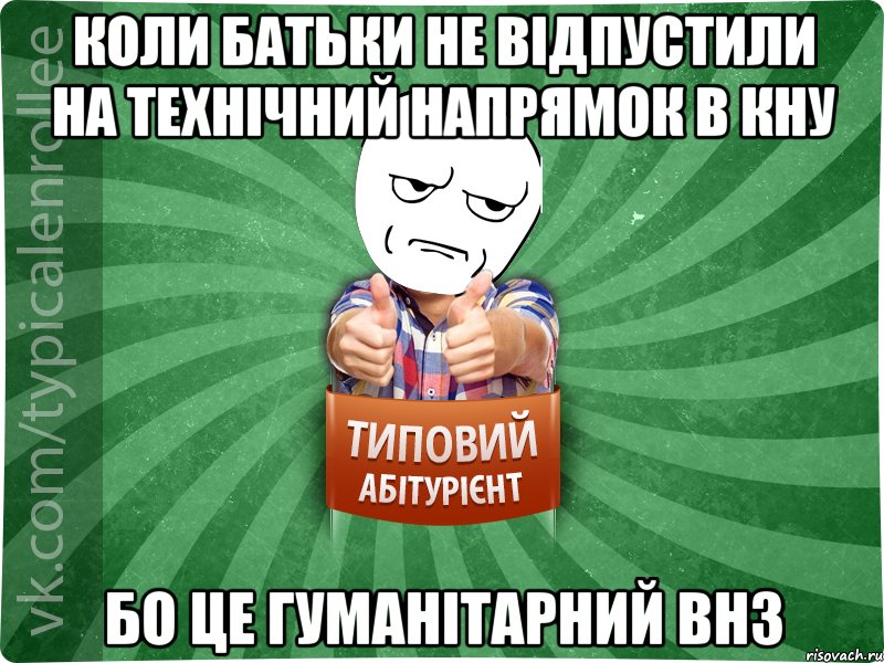 Коли батьки не відпустили на технічний напрямок в КНУ Бо це гуманітарний ВНЗ, Мем абтура1