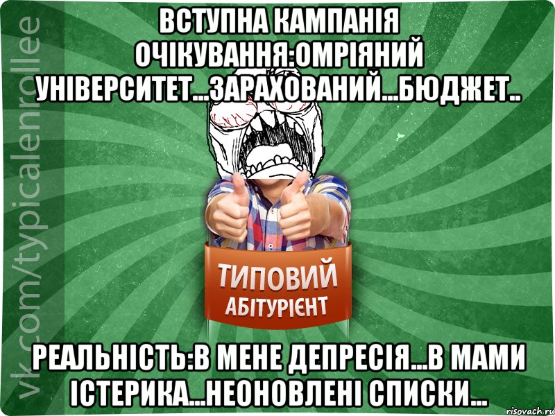 вступна кампанія очікування:омріяний університет...зарахований...бюджет.. реальність:в мене депресія...в мами істерика...неоновлені списки..., Мем абтура2