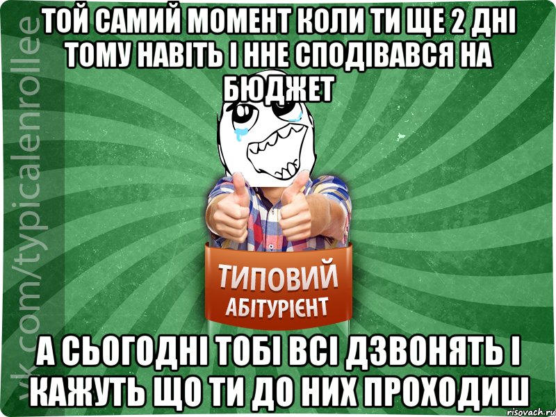 той самий момент коли ти ще 2 дні тому навіть і нне сподівався на бюджет а сьогодні тобі всі дзвонять і кажуть що ти до них проходиш, Мем абтура3