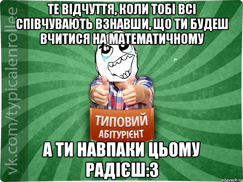 те відчуття, коли тобі всі співчувають взнавши, що ти будеш вчитися на математичному а ти навпаки цьому радієш:3, Мем абтура3