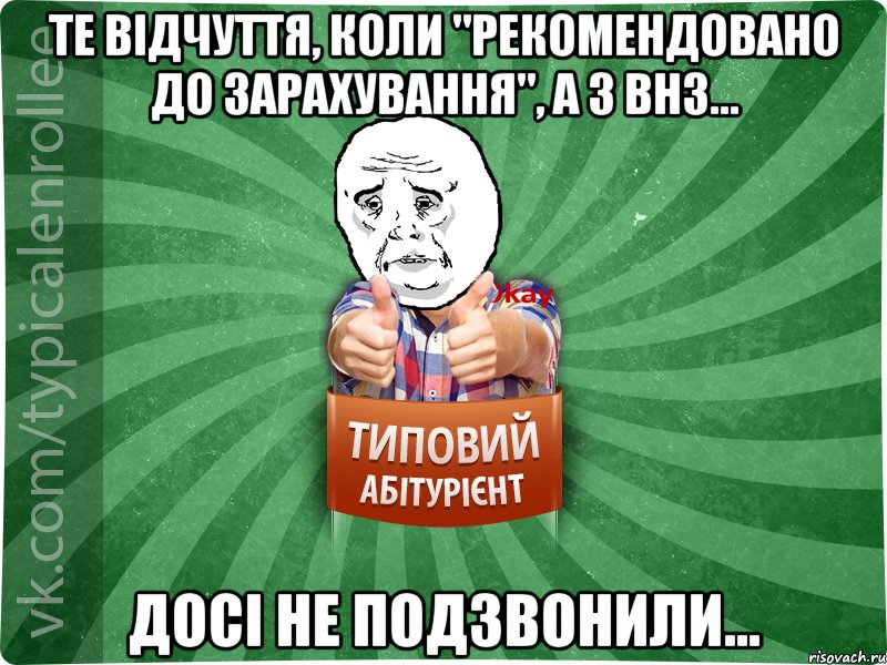 Те відчуття, коли "рекомендовано до зарахування", а з ВНЗ... досі не подзвонили..., Мем абтура4