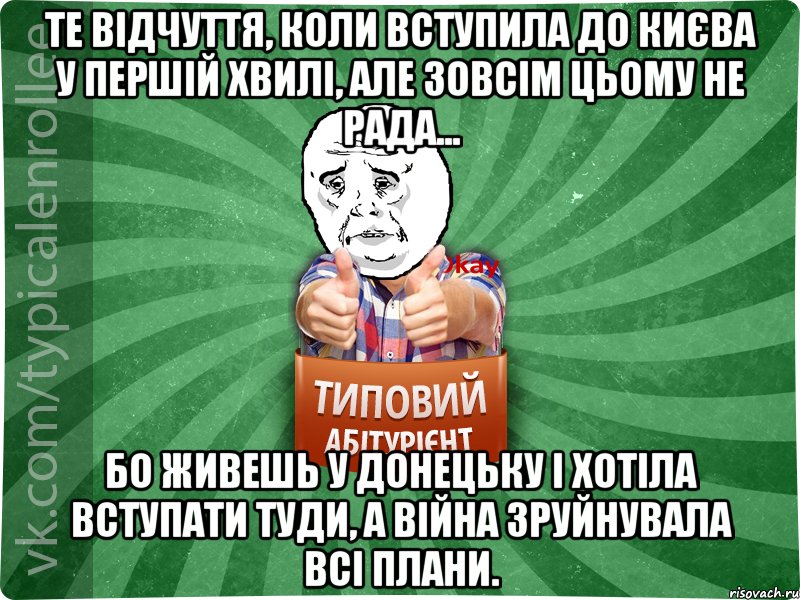 Те відчуття, коли вступила до Києва у першій хвилі, але зовсім цьому не рада... бо живешь у Донецьку і хотіла вступати туди, а війна зруйнувала всі плани., Мем абтура4