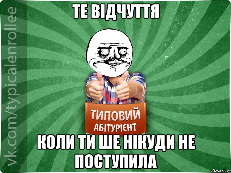 Те відчуття коли ти ше нікуди не поступила