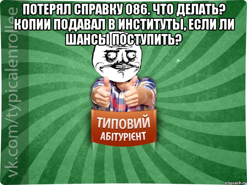 Потерял справку 086. Что делать? копии подавал в институты, если ли шансы поступить? 