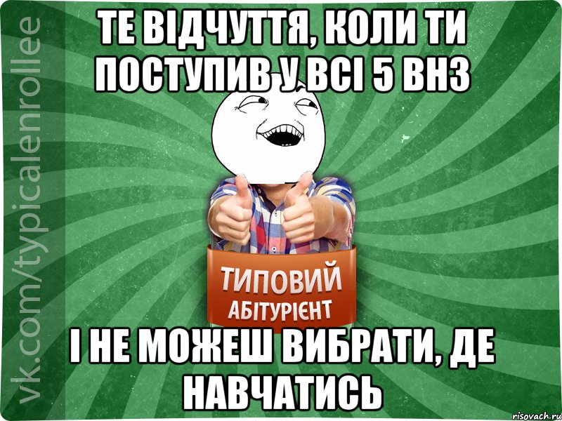 те відчуття, коли ти поступив у всі 5 ВНЗ і не можеш вибрати, де навчатись