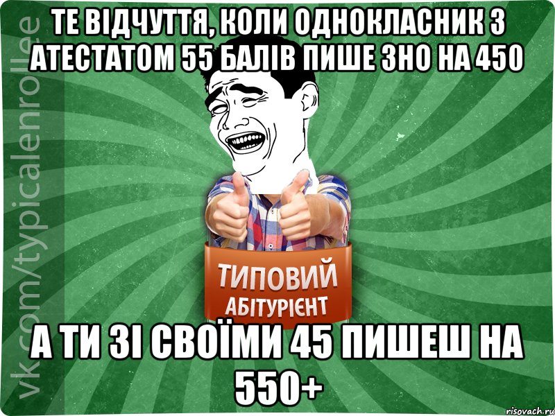 Те відчуття, коли однокласник з атестатом 55 балів пише ЗНО на 450 А ти зі своїми 45 пишеш на 550+, Мем абтурнт7