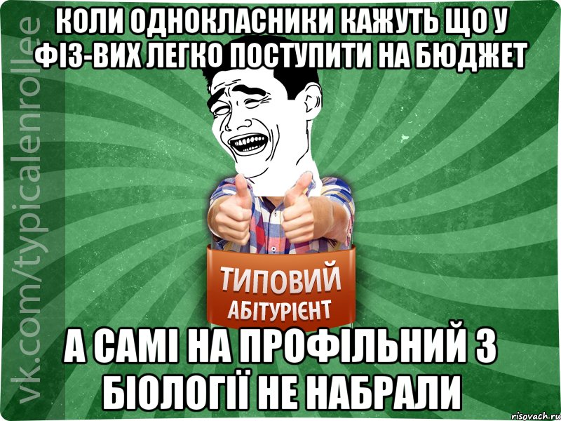 коли однокласники кажуть що у фіз-вих легко поступити на бюджет а самі на профільний з біології не набрали