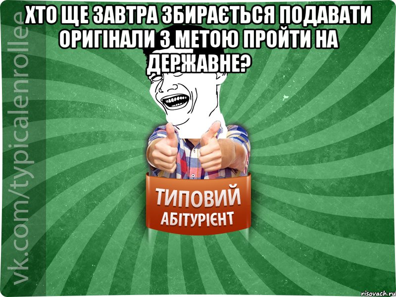 хто ще завтра збирається подавати оригінали з метою пройти на державне? , Мем абтурнт7