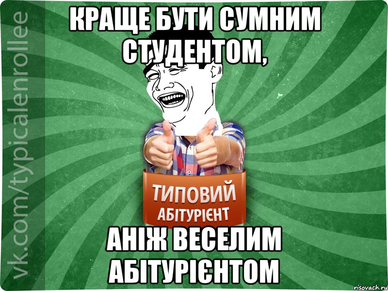 КРАЩЕ БУТИ СУМНИМ СТУДЕНТОМ, АНІЖ ВЕСЕЛИМ АБІТУРІЄНТОМ