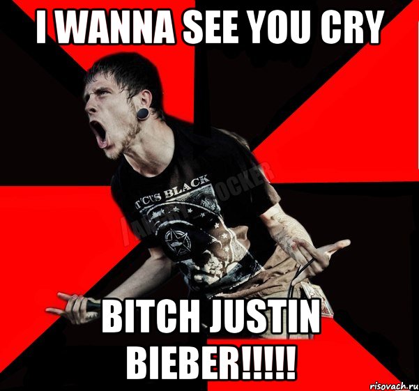 I wanna see you cry Bitch Justin Bieber!!!!!, Мем Агрессивный рокер