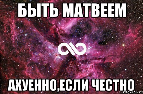 Быть Матвеем АХУЕННО,если честно, Мем офигенно