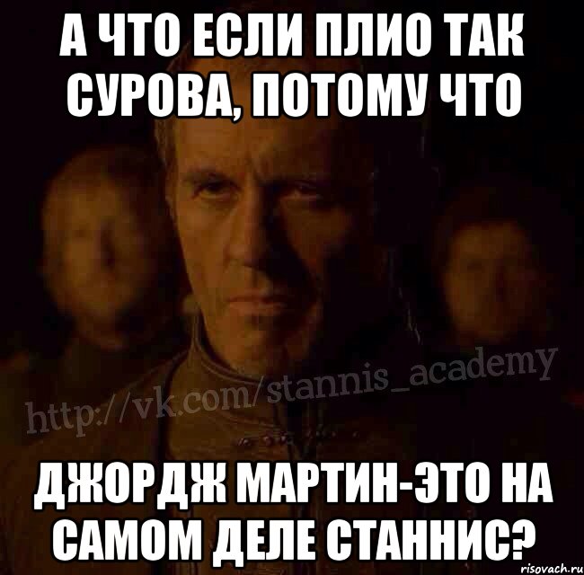 А что если ПЛиО так сурова, потому что Джордж Мартин-это на самом деле Станнис?, Мем  Академия Станниса