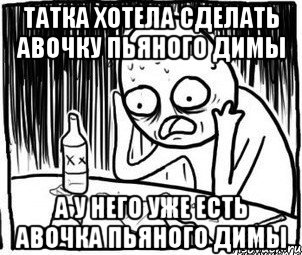 Татка хотела сделать авочку пьяного Димы а у него уже есть авочка пьяного Димы, Мем Алкоголик-кадр