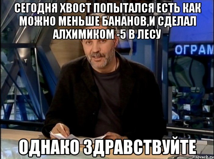 Сегодня Хвост попытался есть как можно меньше бананов,и сделал алхимиком -5 в лесу Однако здравствуйте, Мем Однако Здравствуйте