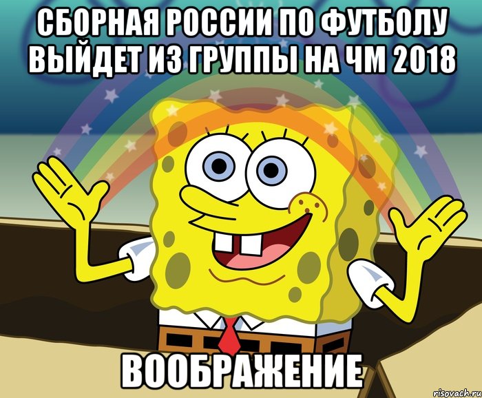 СБОРНАЯ РОССИИ ПО ФУТБОЛУ ВЫЙДЕТ ИЗ ГРУППЫ НА ЧМ 2018 ВООБРАЖЕНИЕ, Мем Воображение (Спанч Боб)