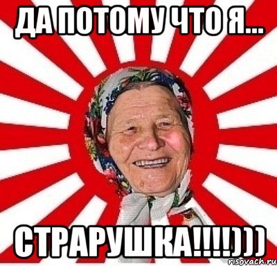 Да потому что я... СТРАРУШКА!!!!))), Мем  бабуля