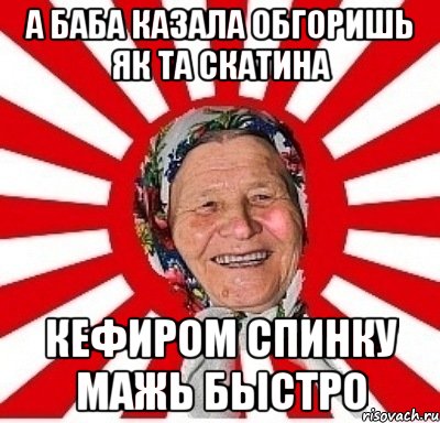 а баба казала обгоришь як та скатина кефиром спинку мажь быстро, Мем  бабуля