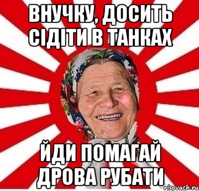 Внучку, досить сідіти в танках йди помагай дрова рубати, Мем  бабуля