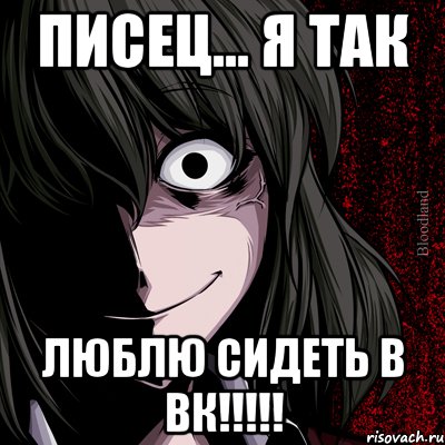 Писец... я так ЛЮБЛЮ СИДЕТь В ВК!!!!!, Мем bloodthirsty