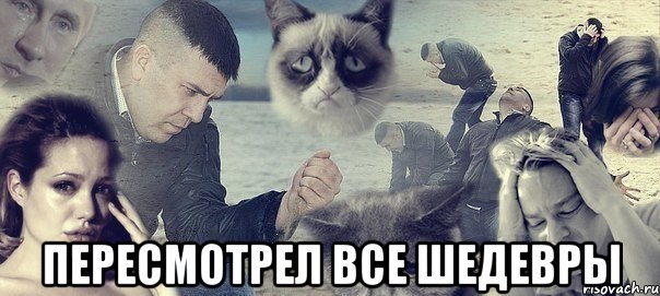  ПЕРЕСМОТРЕЛ ВСЕ ШЕДЕВРЫ, Мем Грусть вселенская