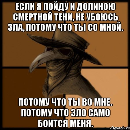 Если я пойду и долиною смертной тени, не убоюсь зла, потому что Ты со мной. Потому что Ты во мне. Потому что зло само боится меня., Мем  Чума