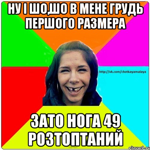 Ну і шо,шо в мене грудь першого размера зато нога 49 розтоптаний, Мем Чотка мала