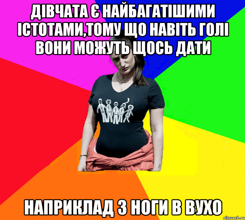 Дівчата є найбагатішими істотами,тому що навіть голі вони можуть щось дати Наприклад з ноги в вухо, Мем чотка мала