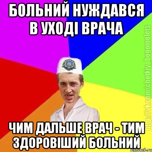 больний нуждався в уході врача чим дальше врач - тим здоровіший больний