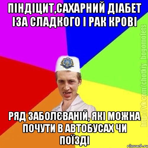 піндіцит,сахарний діабет іза сладкого і рак крові ряд заболєваній, які можна почути в автобусах чи поїзді