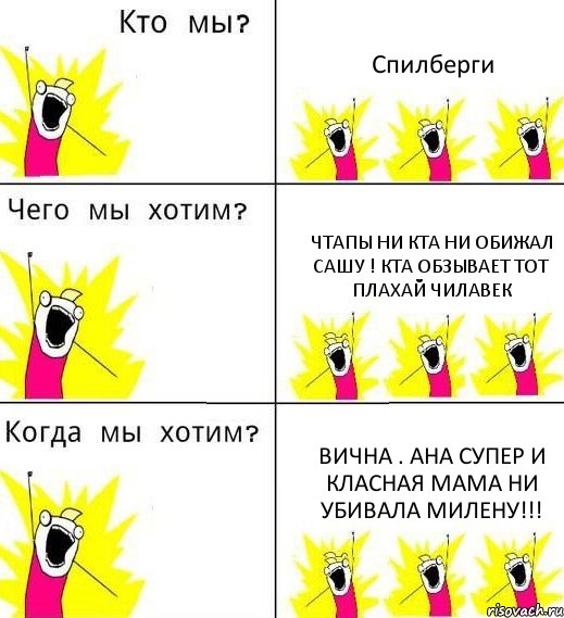 Спилберги Чтапы ни кта ни обижал Сашу ! Кта обзывает тот плахай чилавек вична . Ана супер и класная мама ни убивала милену!!!, Комикс Что мы хотим