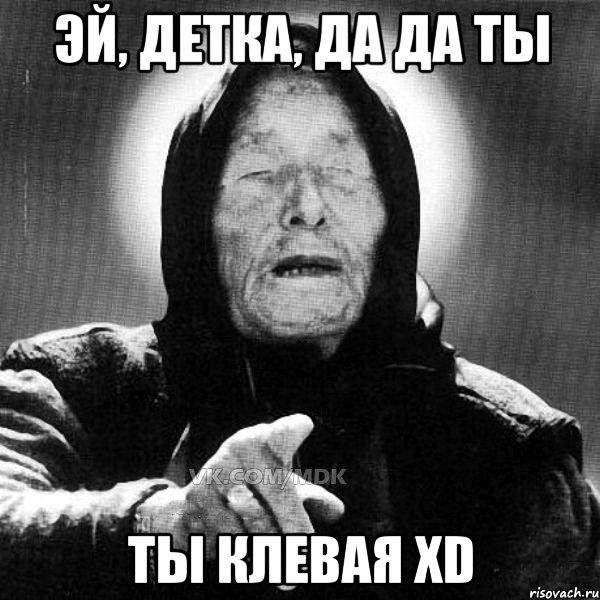 Эй, детка, да да ТЫ ТЫ клевая XD, Мем Ванга