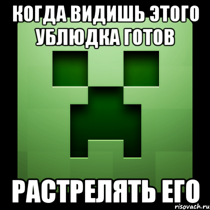 когда видишь этого ублюдка готов Растрелять его, Мем Creeper