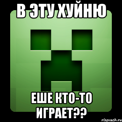 В эту хуйню еше кто-то играет??, Мем Creeper