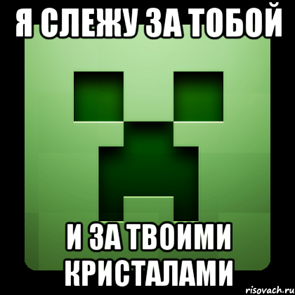 я слежу за тобой и за твоими кристалами, Мем Creeper