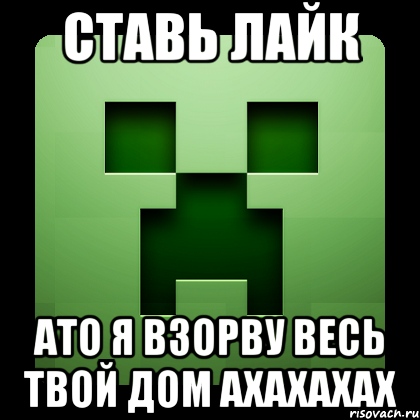 Ставь лайк Ато я взорву весь твой дом ахахахах, Мем Creeper