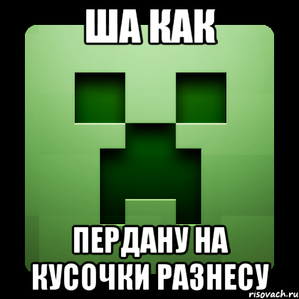 Ша как Пердану на кусочки разнесу, Мем Creeper