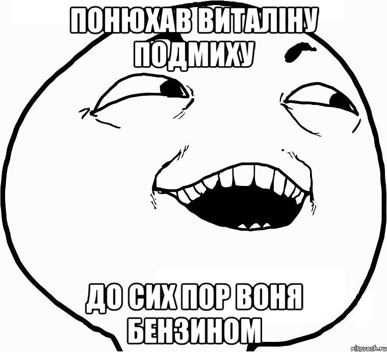 понюхав виталіну подмиху до сих пор воня бензином, Мем Дааа