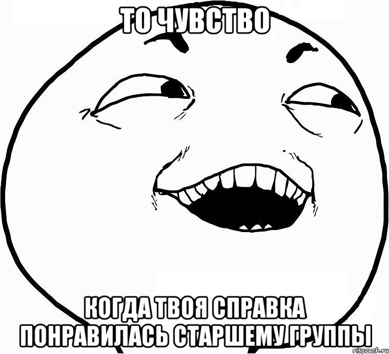 То чувство Когда твоя справка понравилась старшему группы, Мем Дааа