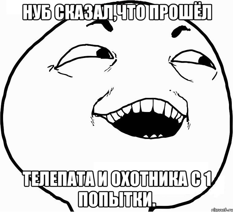 Нуб сказал,что прошёл телепата и охотника с 1 попытки., Мем Дааа